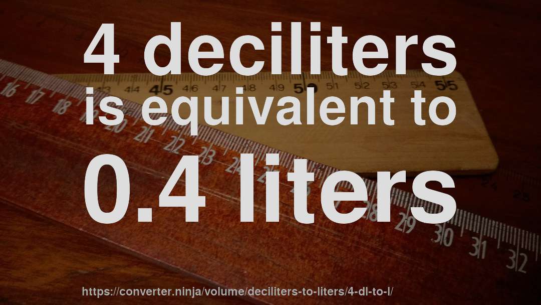 4 deciliters is equivalent to 0.4 liters