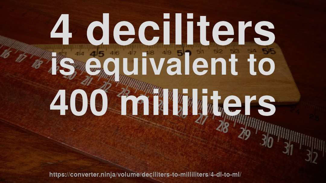 4 deciliters is equivalent to 400 milliliters