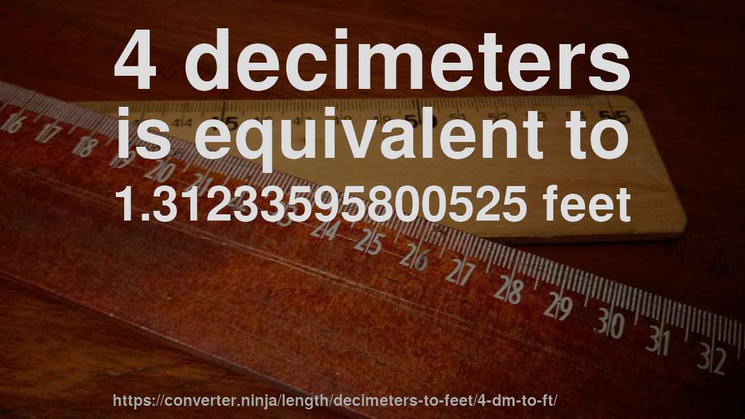 4 decimeters is equivalent to 1.31233595800525 feet