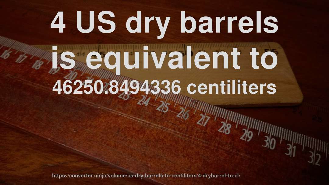 4 US dry barrels is equivalent to 46250.8494336 centiliters