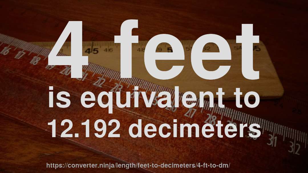 4 feet is equivalent to 12.192 decimeters