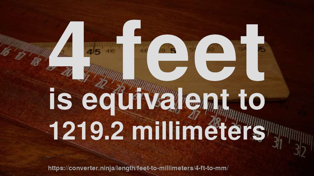 4 feet is equivalent to 1219.2 millimeters