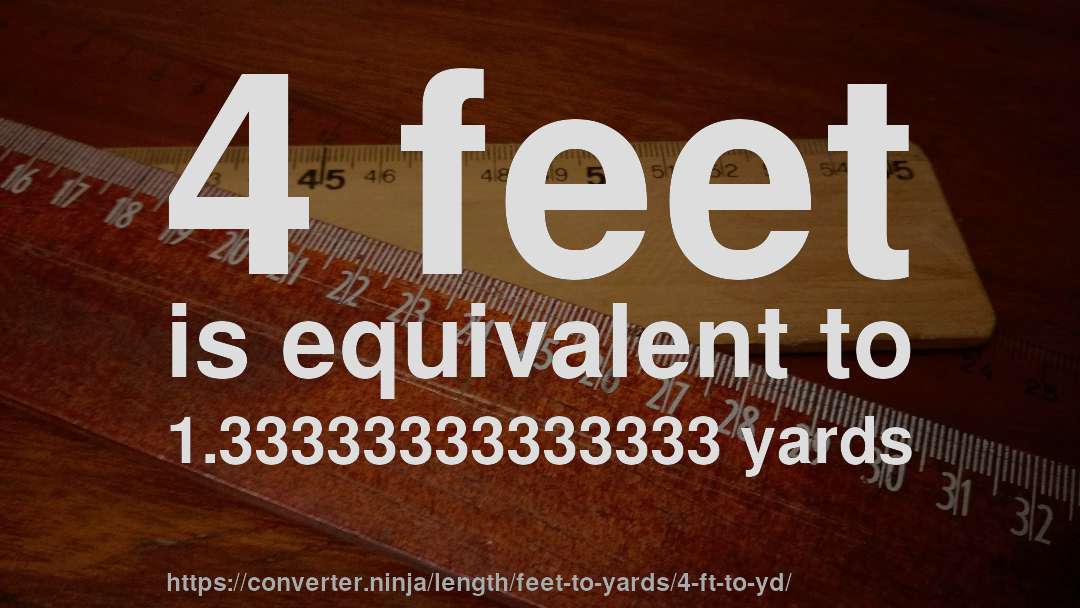 4 feet is equivalent to 1.33333333333333 yards