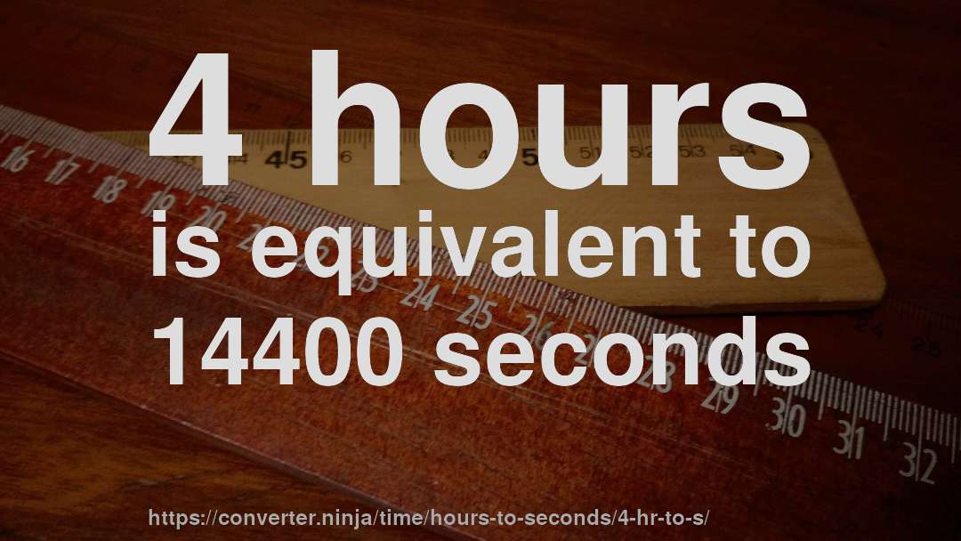 4 hours is equivalent to 14400 seconds