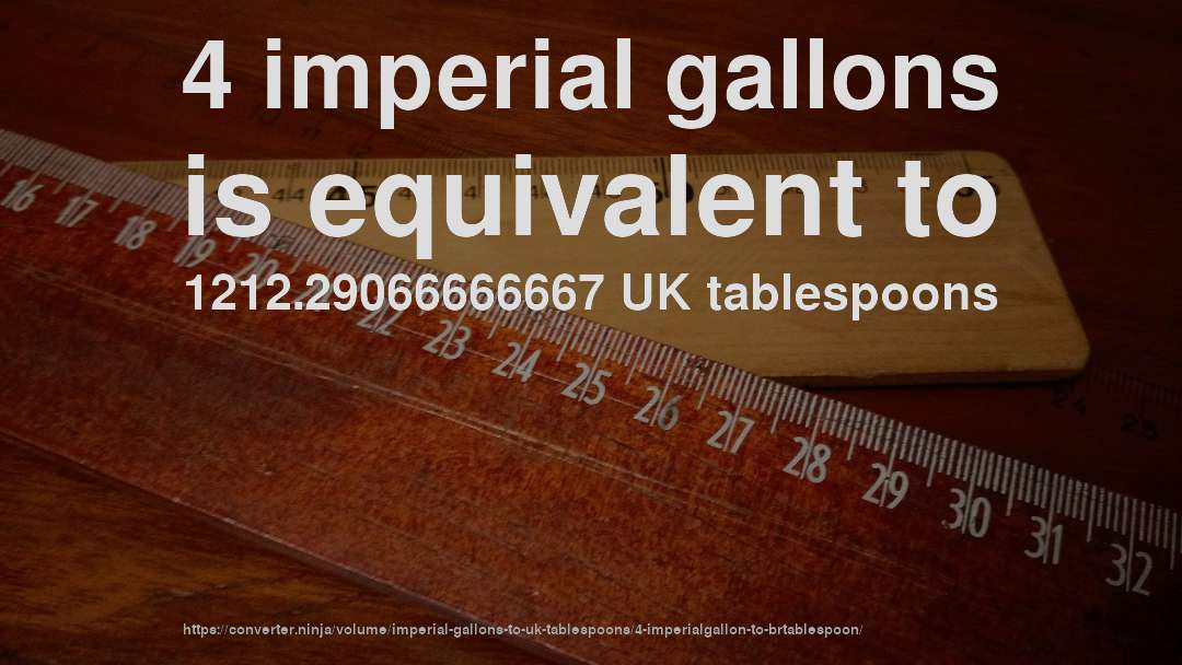 4 imperial gallons is equivalent to 1212.29066666667 UK tablespoons