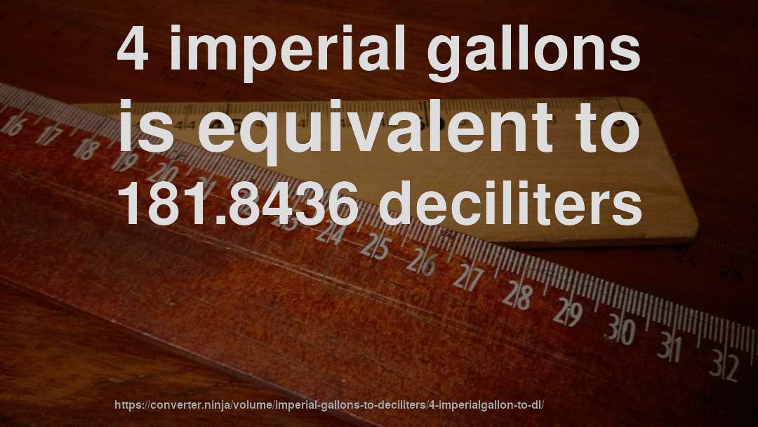 4 imperial gallons is equivalent to 181.8436 deciliters