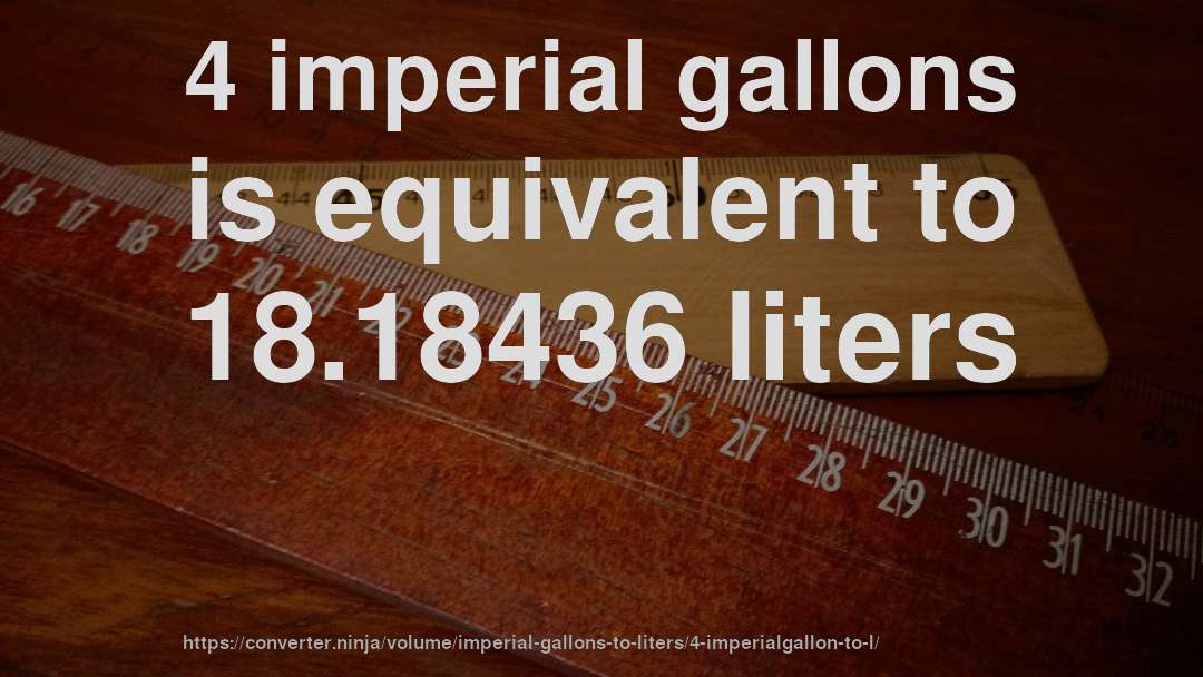 4 imperial gallons is equivalent to 18.18436 liters