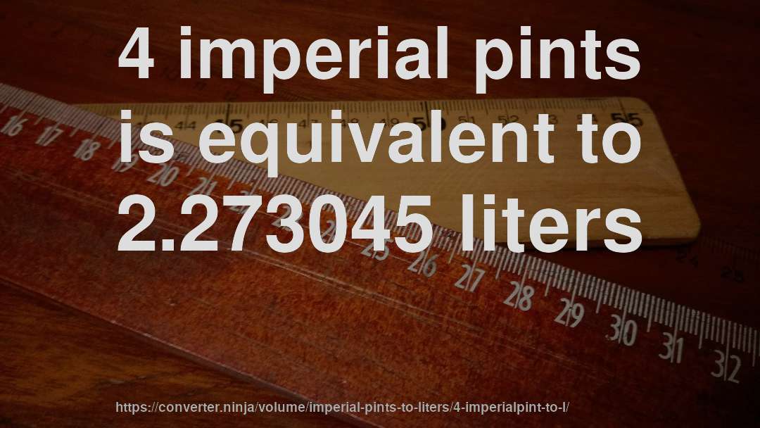 4 imperial pints is equivalent to 2.273045 liters