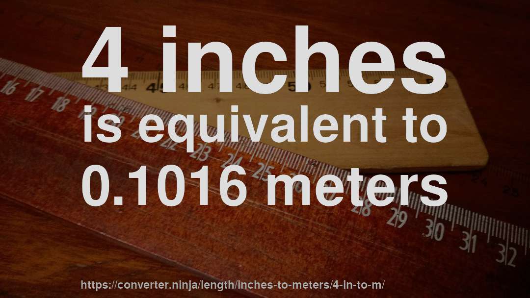 4 inches is equivalent to 0.1016 meters
