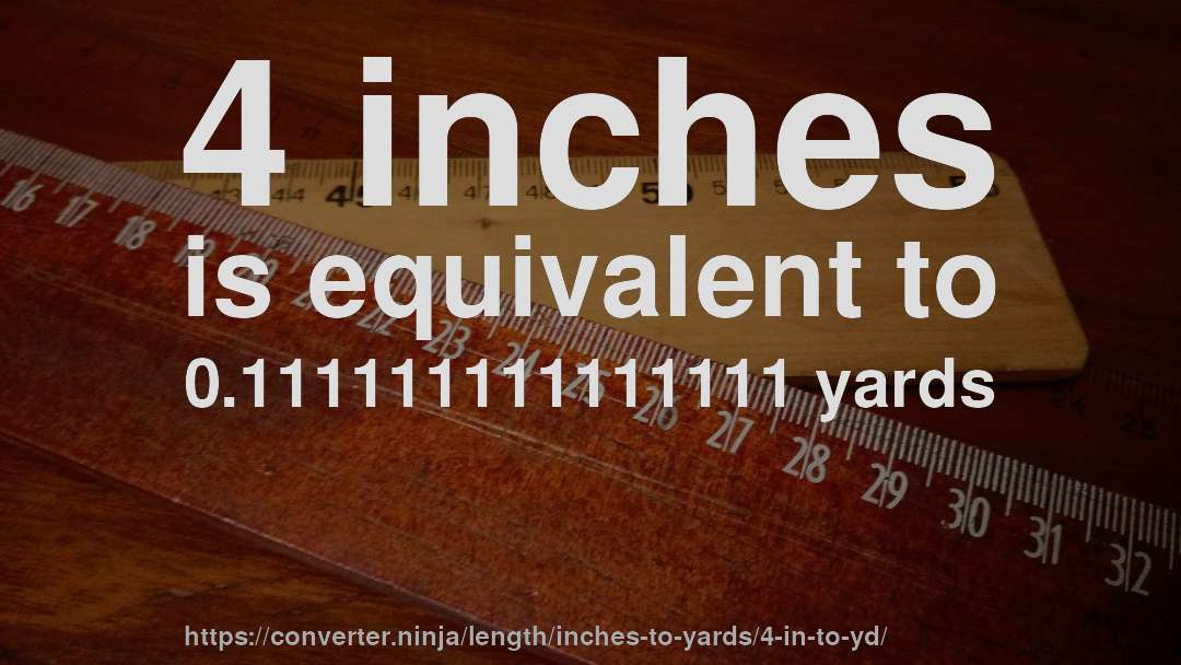 4 inches is equivalent to 0.111111111111111 yards