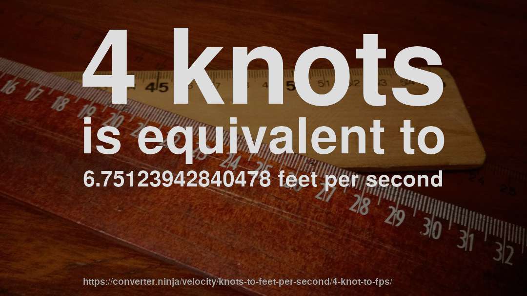 4 knots is equivalent to 6.75123942840478 feet per second
