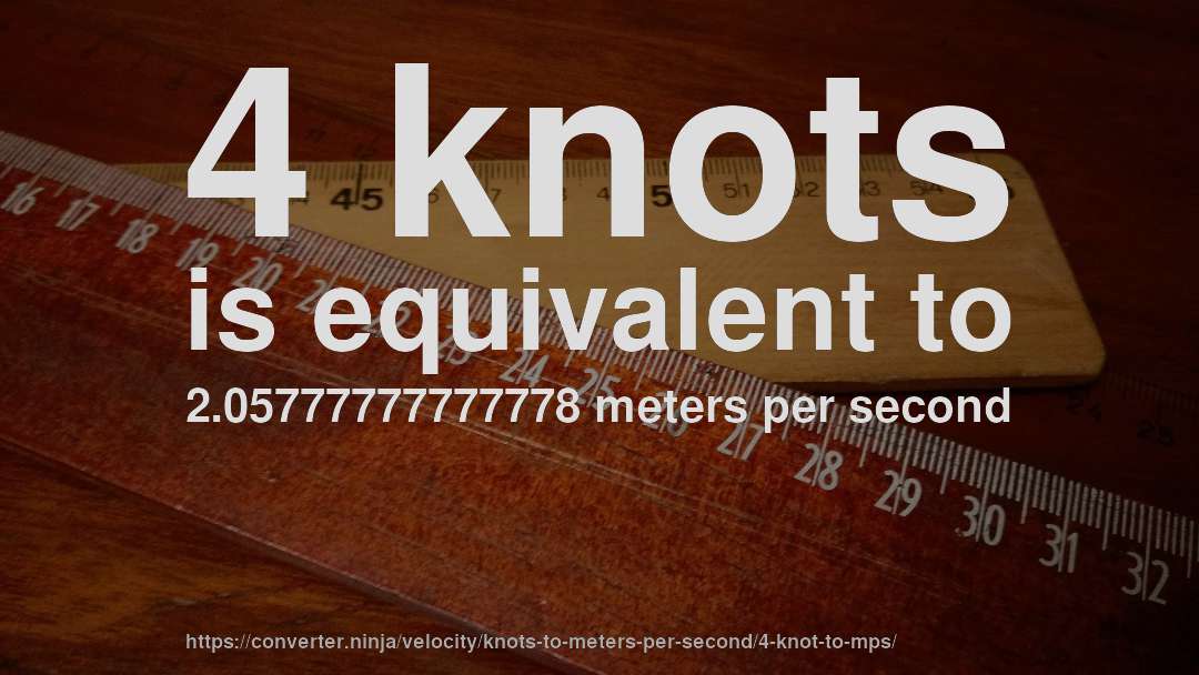 4 knots is equivalent to 2.05777777777778 meters per second