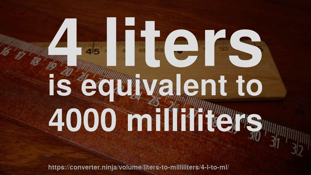 4 liters is equivalent to 4000 milliliters