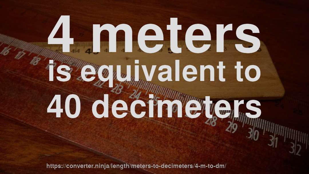 4 meters is equivalent to 40 decimeters