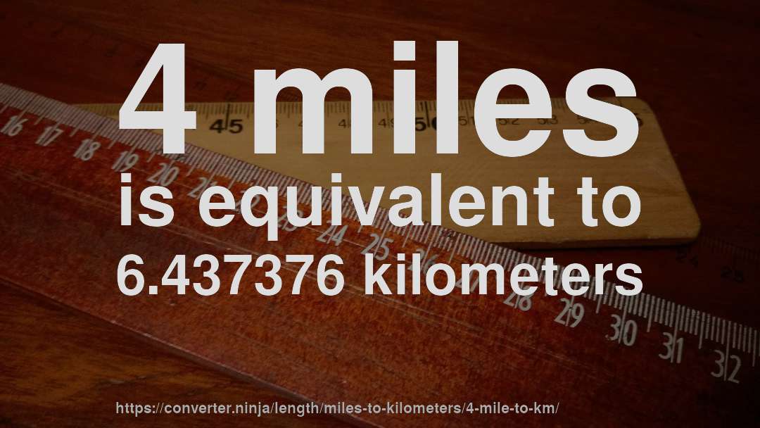 4 miles is equivalent to 6.437376 kilometers