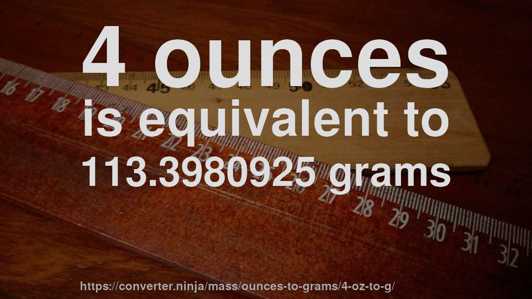 4 ounces is equivalent to 113.3980925 grams