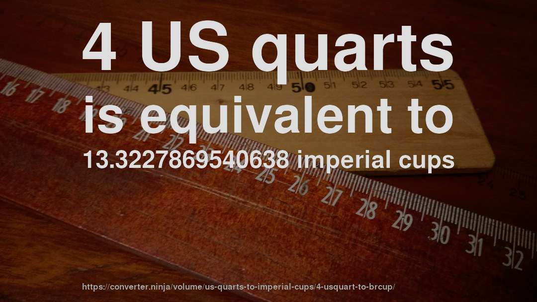 4 US quarts is equivalent to 13.3227869540638 imperial cups