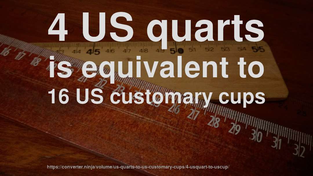 4 US quarts is equivalent to 16 US customary cups