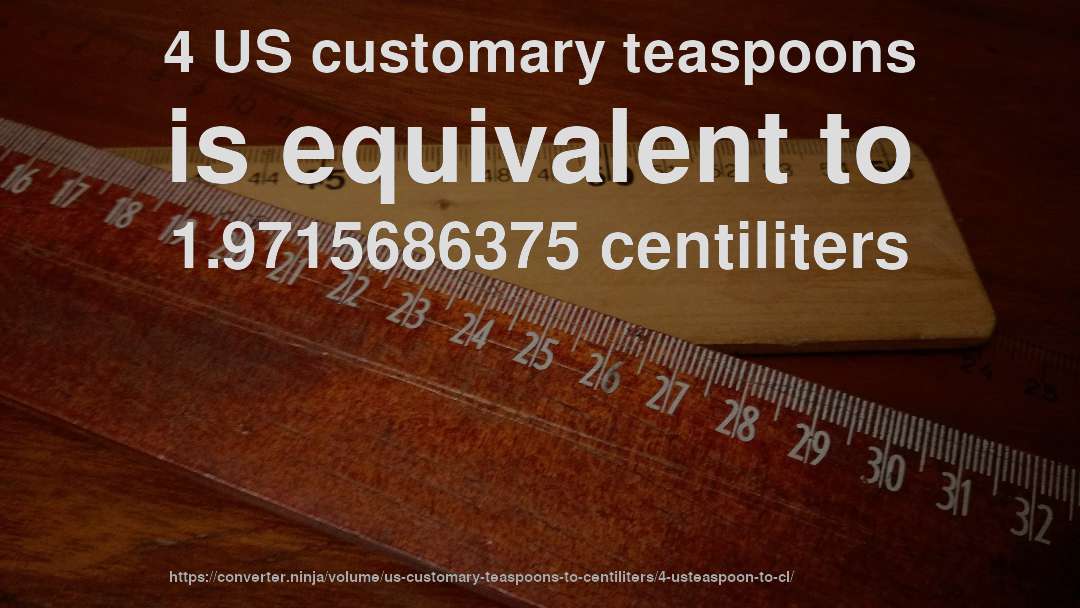 4 US customary teaspoons is equivalent to 1.9715686375 centiliters