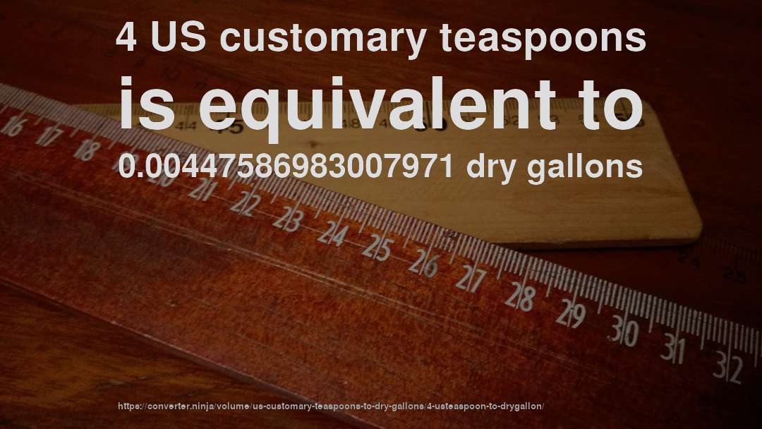4 US customary teaspoons is equivalent to 0.00447586983007971 dry gallons