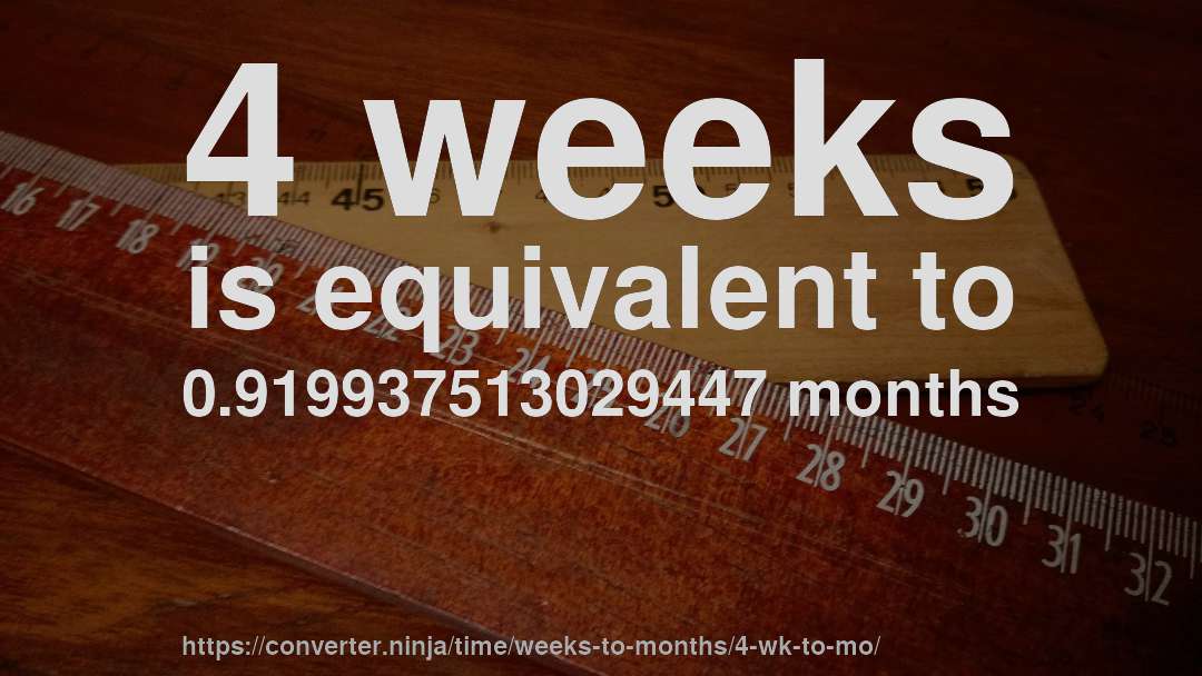 4 weeks is equivalent to 0.919937513029447 months