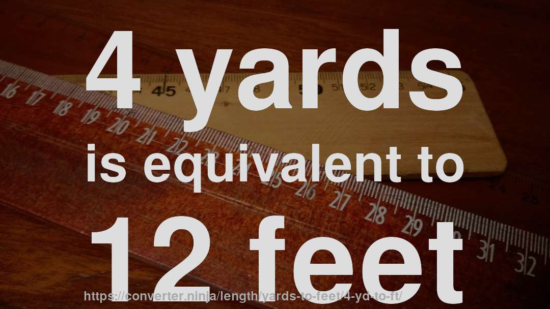4 yards is equivalent to 12 feet