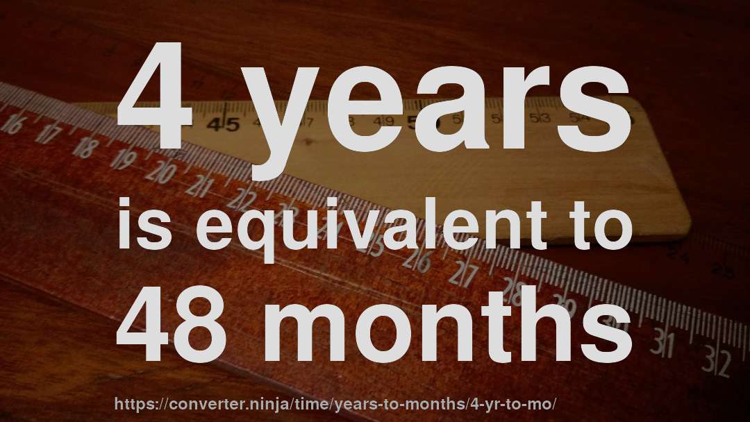 4 years is equivalent to 48 months