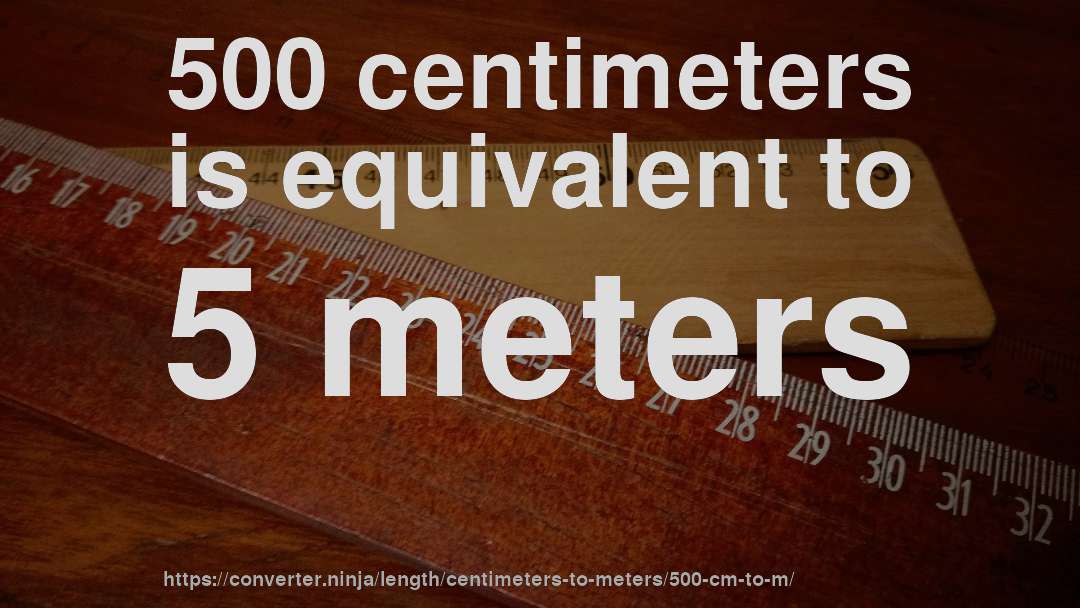 500 centimeters is equivalent to 5 meters