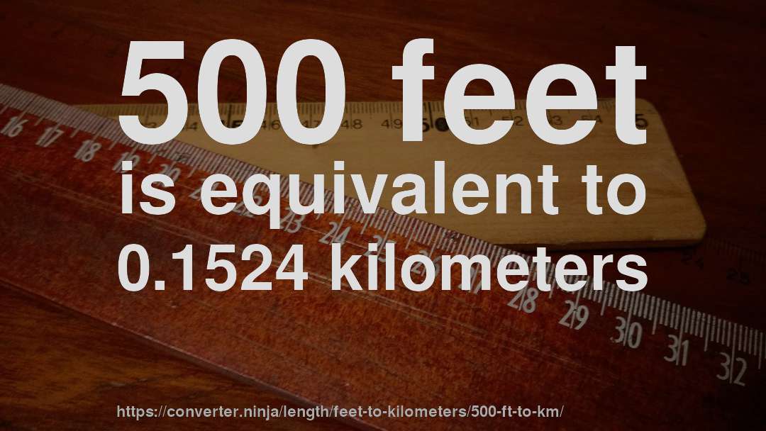 500 feet is equivalent to 0.1524 kilometers