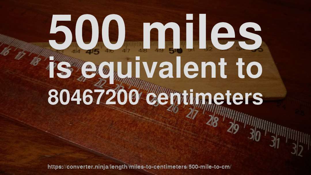 500 miles is equivalent to 80467200 centimeters
