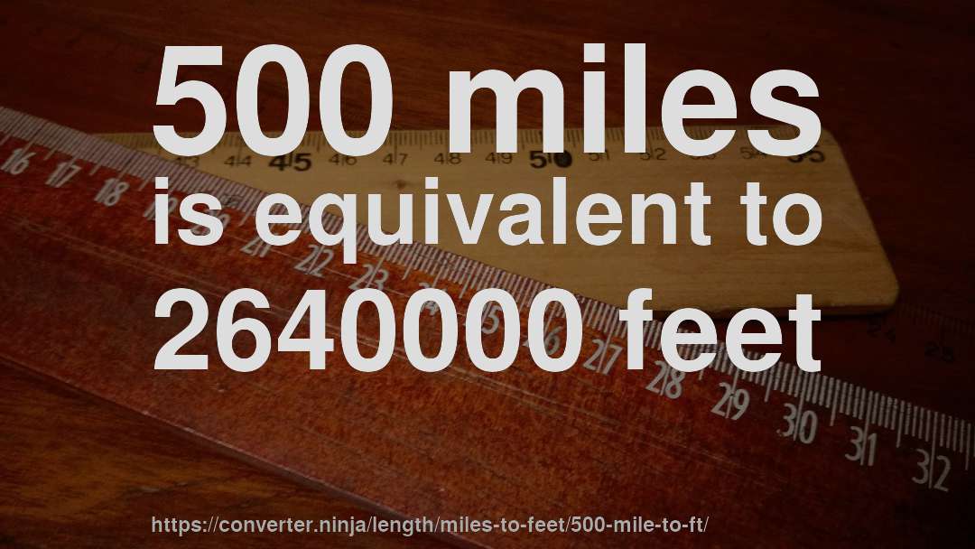 500 miles is equivalent to 2640000 feet