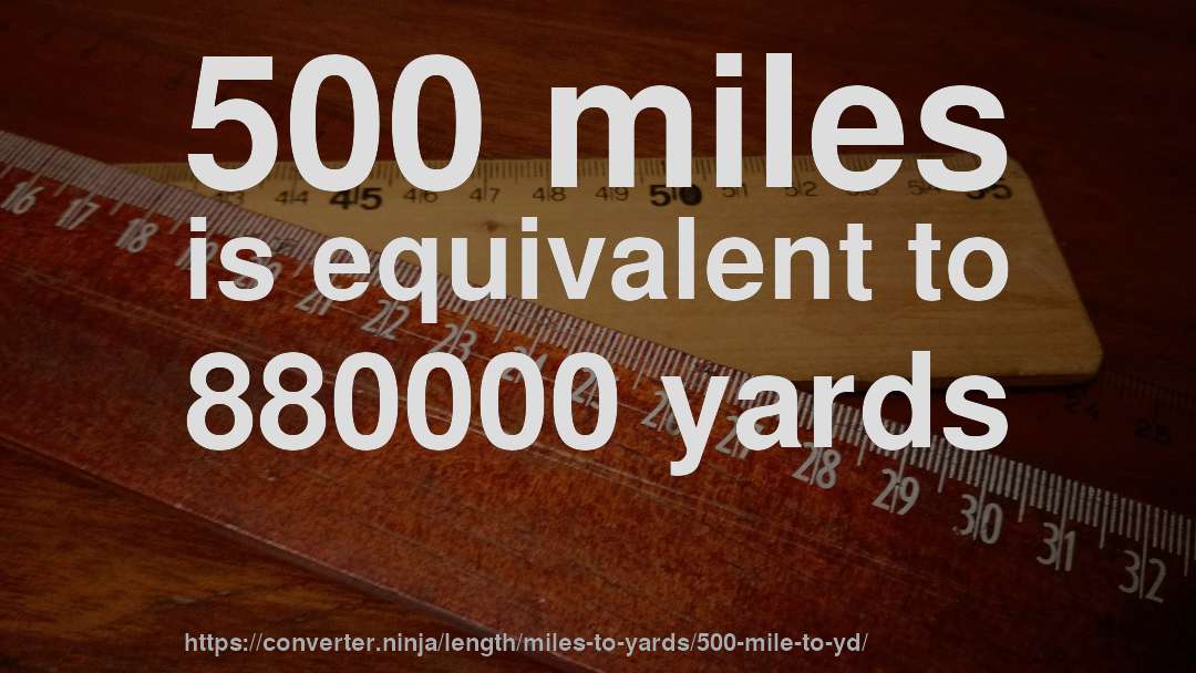 500 miles is equivalent to 880000 yards