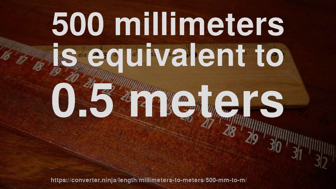 500 millimeters is equivalent to 0.5 meters