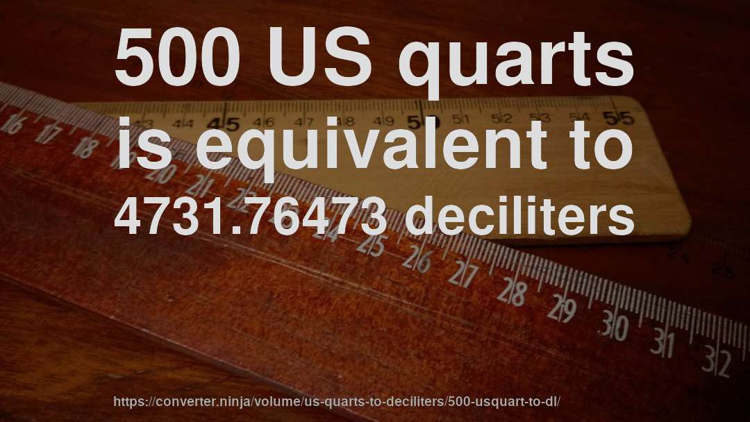 500 US quarts is equivalent to 4731.76473 deciliters