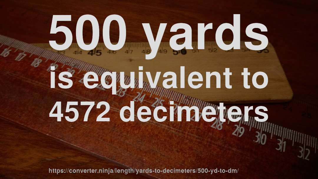 500 yards is equivalent to 4572 decimeters