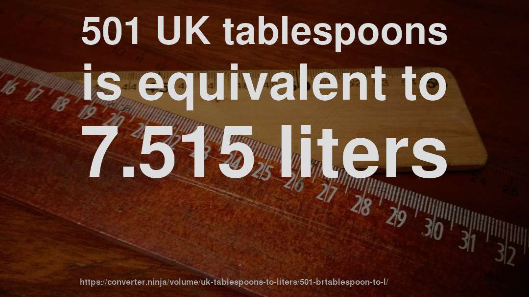 501 UK tablespoons is equivalent to 7.515 liters