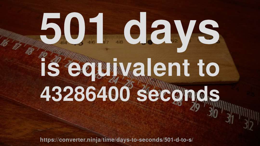 501 days is equivalent to 43286400 seconds
