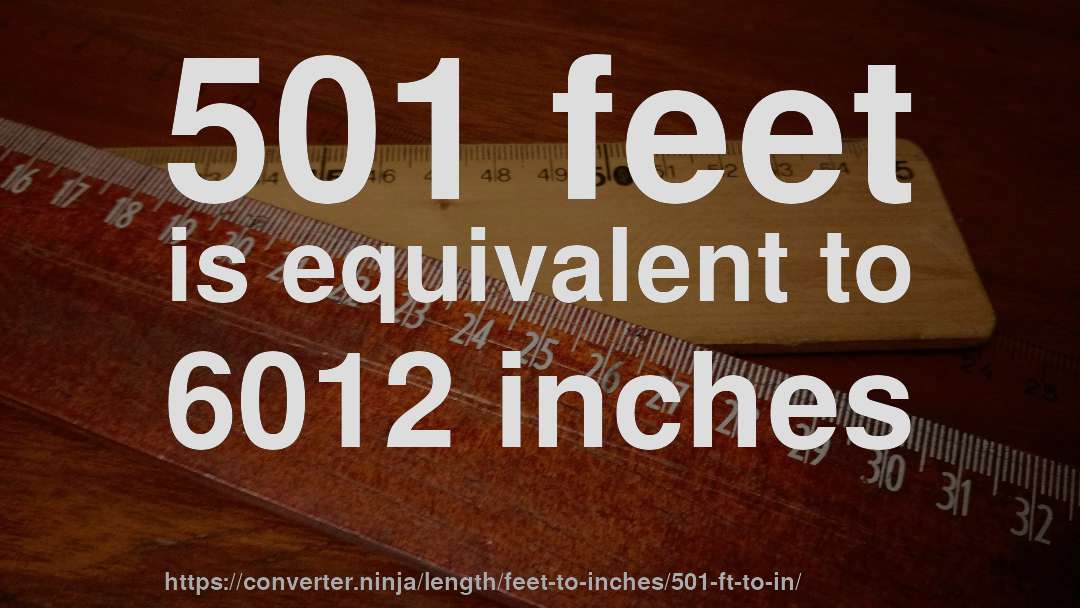 501 feet is equivalent to 6012 inches