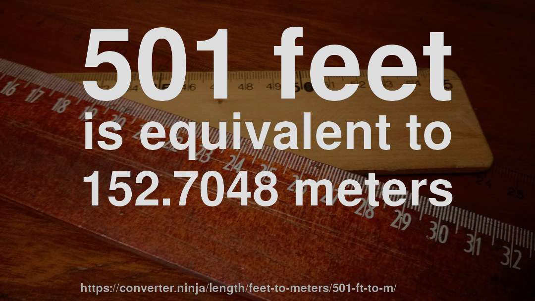 501 feet is equivalent to 152.7048 meters