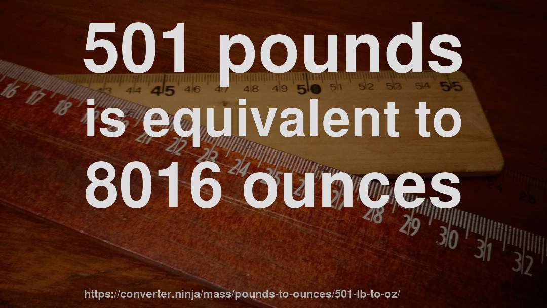 501 pounds is equivalent to 8016 ounces