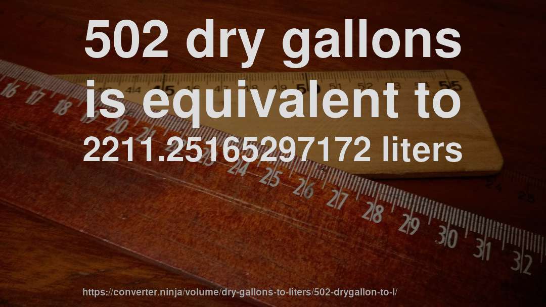 502 dry gallons is equivalent to 2211.25165297172 liters