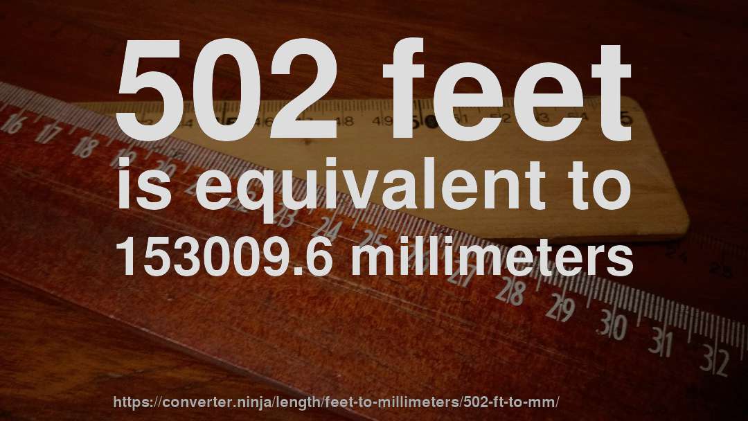 502 feet is equivalent to 153009.6 millimeters
