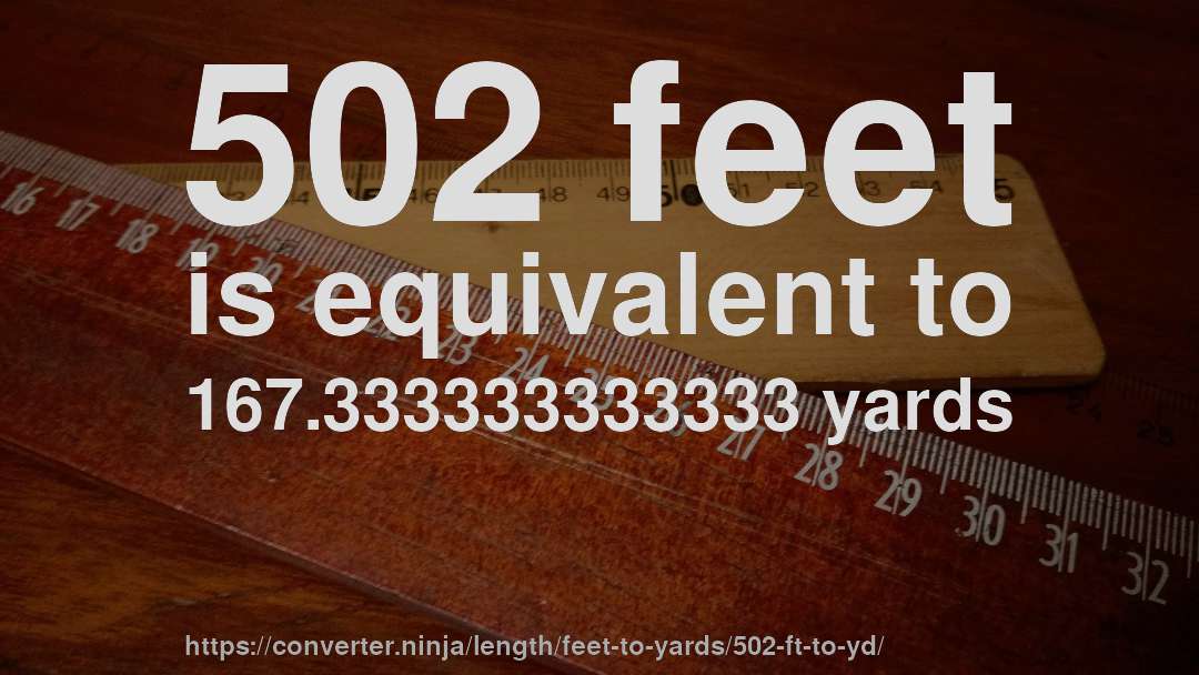 502 feet is equivalent to 167.333333333333 yards