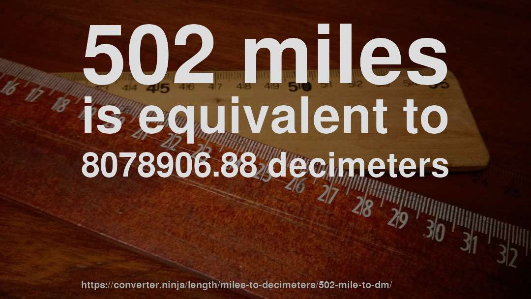 502 miles is equivalent to 8078906.88 decimeters