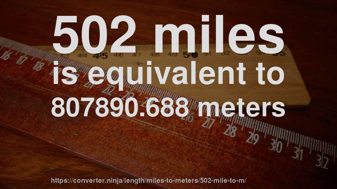 502 miles is equivalent to 807890.688 meters