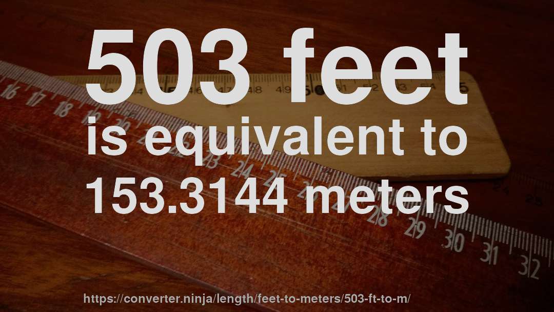 503 feet is equivalent to 153.3144 meters