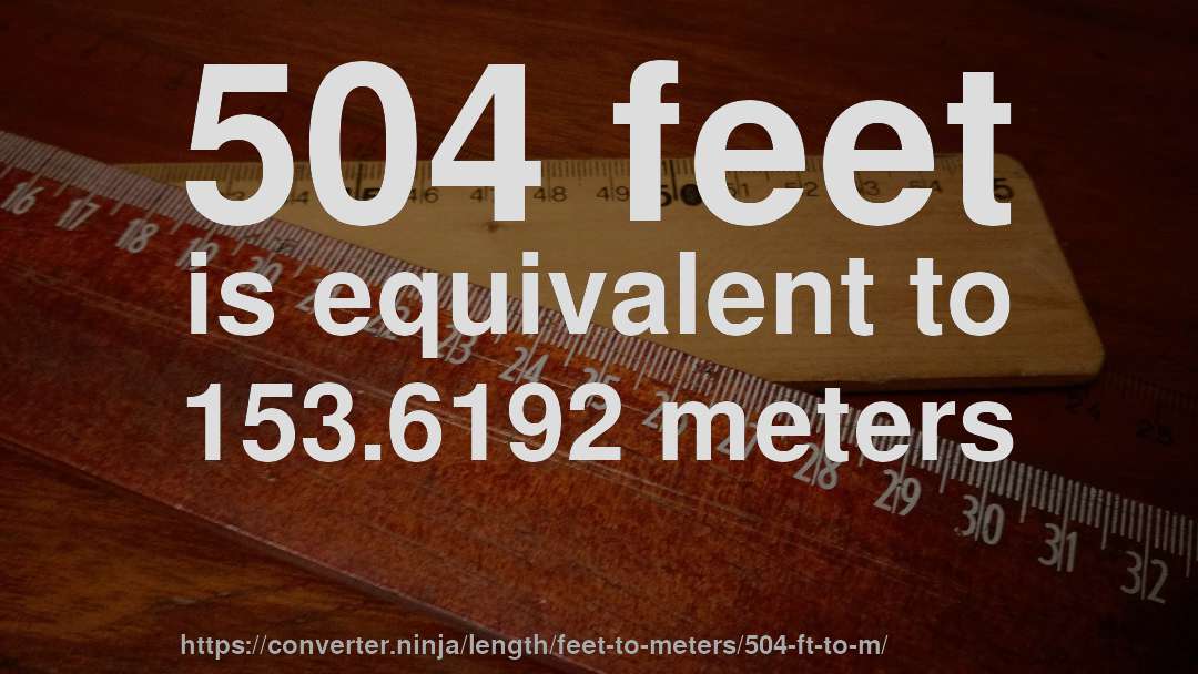 504 feet is equivalent to 153.6192 meters