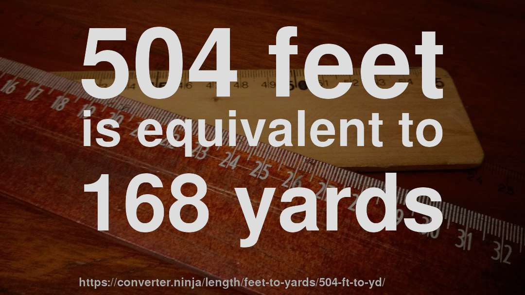 504 feet is equivalent to 168 yards