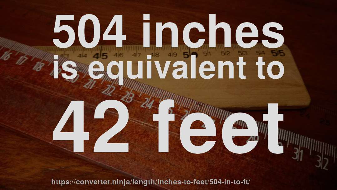 504 inches is equivalent to 42 feet