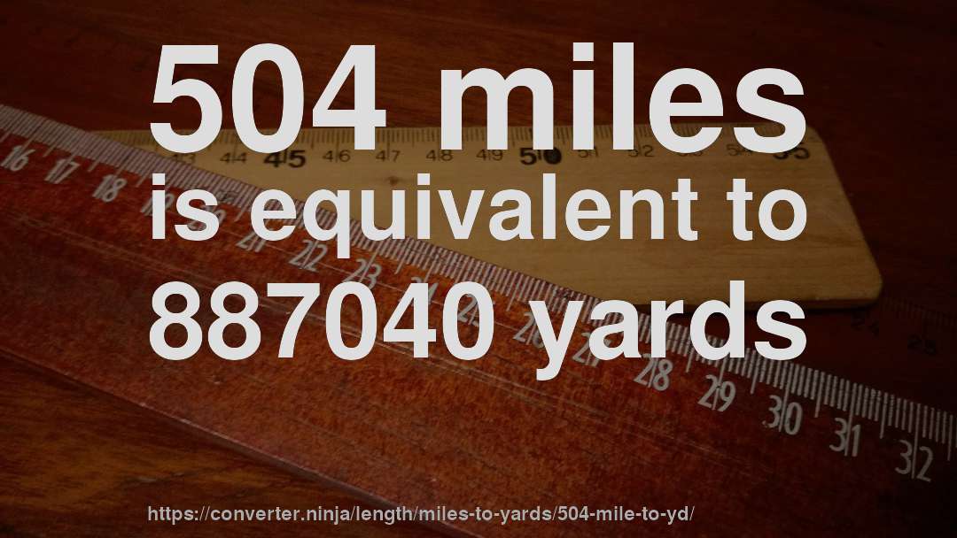 504 miles is equivalent to 887040 yards